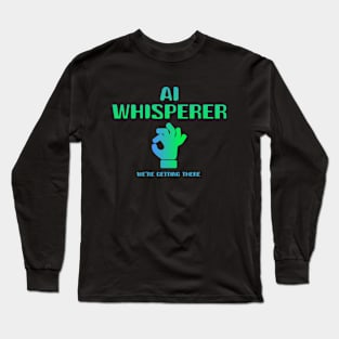 AI Whisperer - We're getting there Long Sleeve T-Shirt